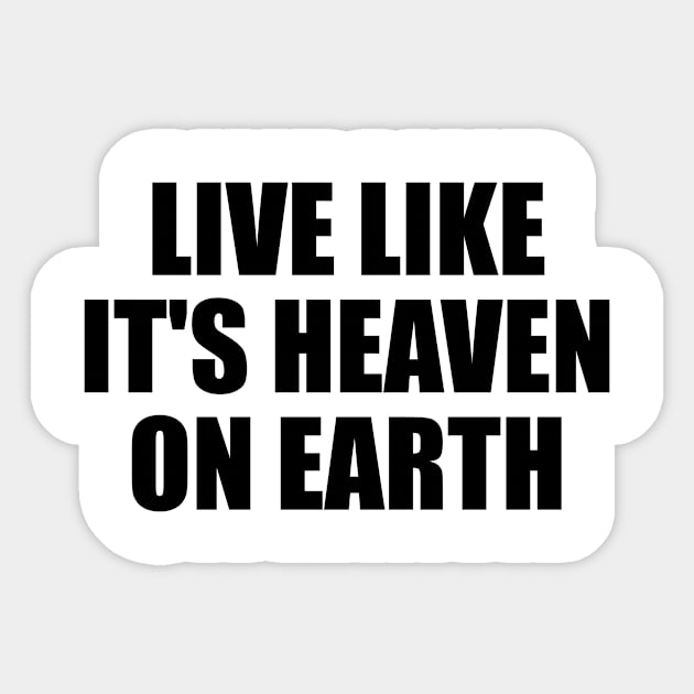 live like it's heaven on earth Sticker by D1FF3R3NT